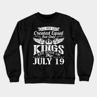 All Men Are Created Equal But Only Kings Are Born On July 19 Happy Birthday To Me You Papa Dad Son Crewneck Sweatshirt